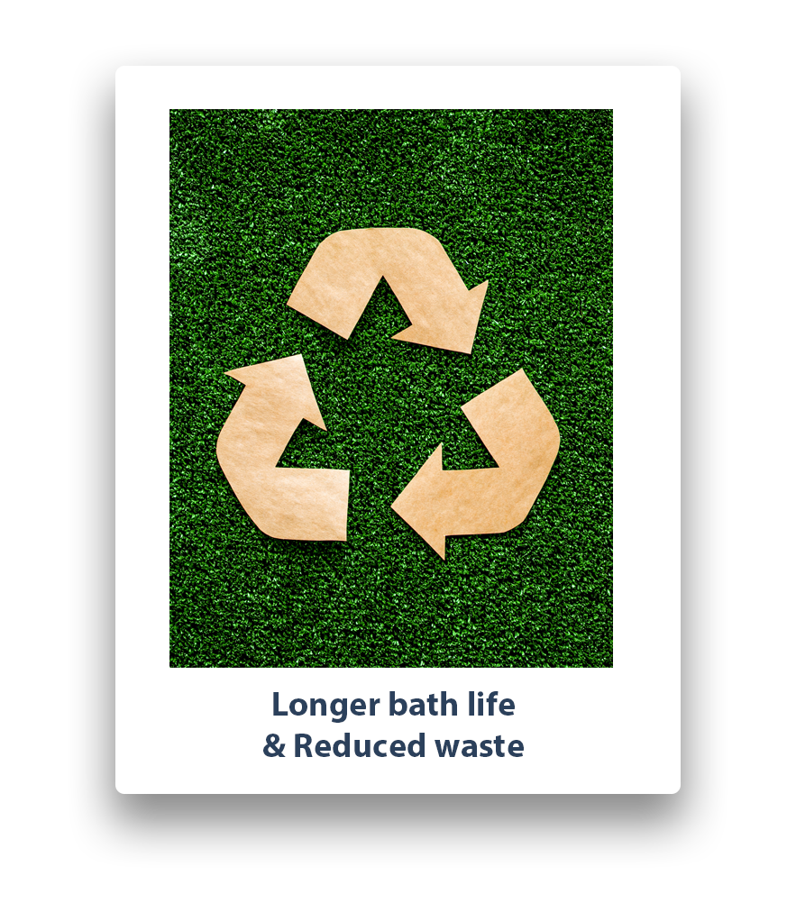 Longer bath life and reduced waste